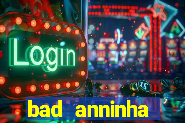 bad anninha conteudo gratis